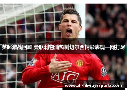 英超激战回顾 曼联利物浦热刺切尔西精彩表现一网打尽 英超激战回顾 曼联利物浦热刺切尔西精彩表现一网打尽