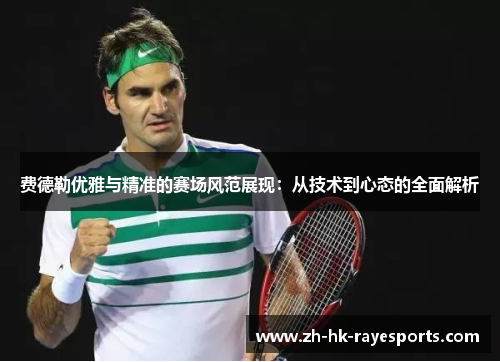 费德勒优雅与精准的赛场风范展现:从技术到心态的全面解析 费德勒优雅与精准的赛场风范展现:从技术到心态的全面解析
