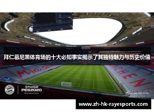 拜仁慕尼黑体育场的十大必知事实揭示了其独特魅力与历史价值 拜仁慕尼黑体育场的十大必知事实揭示了其独特魅力与历史价值