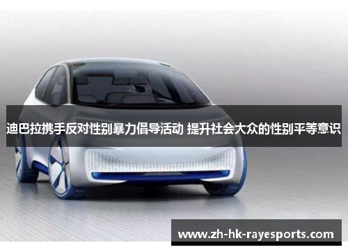 迪巴拉携手反对性别暴力倡导活动 提升社会大众的性别平等意识 迪巴拉携手反对性别暴力倡导活动 提升社会大众的性别平等意识