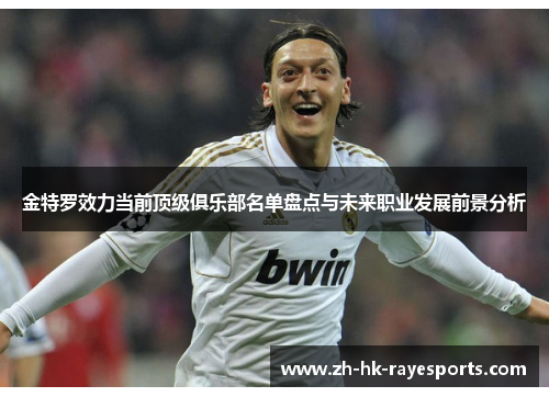 金特罗效力当前顶级俱乐部名单盘点与未来职业发展前景分析 金特罗效力当前顶级俱乐部名单盘点与未来职业发展前景分析