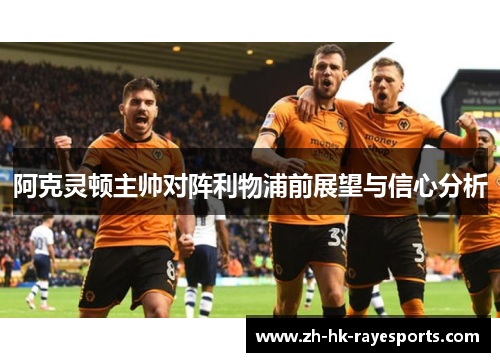 阿克灵顿主帅对阵利物浦前展望与信心分析 阿克灵顿主帅对阵利物浦前展望与信心分析