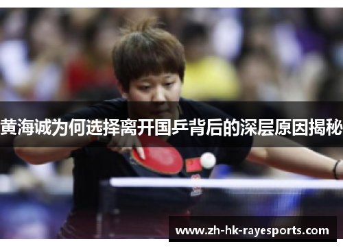 黄海诚为何选择离开国乒背后的深层原因揭秘 黄海诚为何选择离开国乒背后的深层原因揭秘