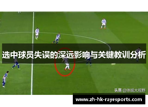 选中球员失误的深远影响与关键教训分析 选中球员失误的深远影响与关键教训分析