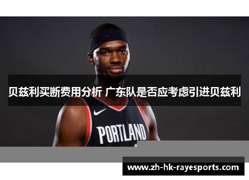 贝兹利买断费用分析 广东队是否应考虑引进贝兹利 贝兹利买断费用分析 广东队是否应考虑引进贝兹利