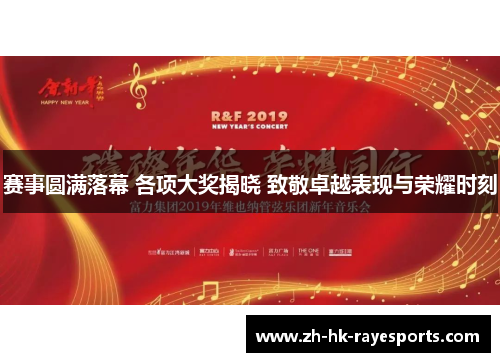 赛事圆满落幕 各项大奖揭晓 致敬卓越表现与荣耀时刻 赛事圆满落幕 各项大奖揭晓 致敬卓越表现与荣耀时刻