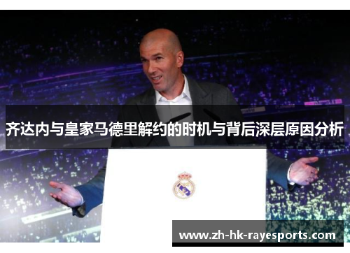 齐达内与皇家马德里解约的时机与背后深层原因分析 齐达内与皇家马德里解约的时机与背后深层原因分析